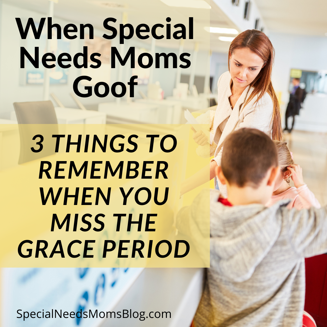 When Special Needs Moms Goof: 3 Things to Remember When You Miss the ...
